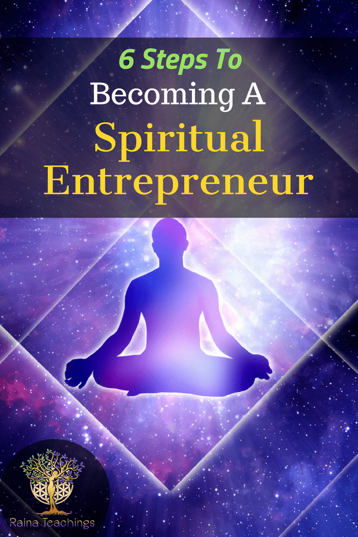 6 Steps To Becoming A Spiritual Entrepreneur Raina Teachings - 